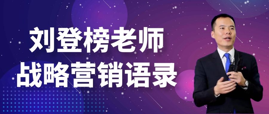 劉登榜老師戰(zhàn)略營銷語錄：絕利一源，用師十倍！