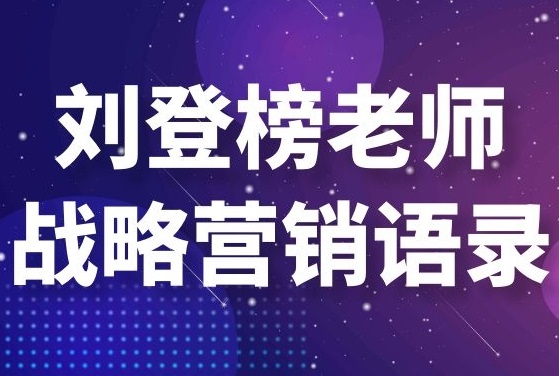 劉登榜老師戰略營銷語錄：基業長青！